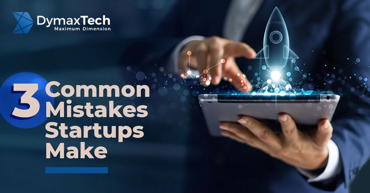 3 Common Mistakes Startups Make That Could Lead to their Failure