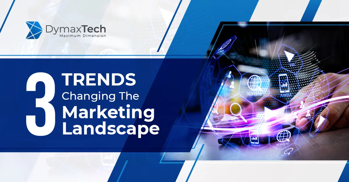 3 Trends Changing the Marketing Landscape
