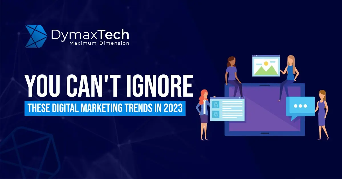 You Can't Ignore These Digital Marketing Trends in 2023